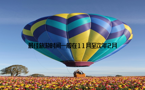 最佳旅游时间一般在11月至次年2月