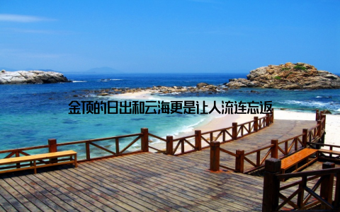 金顶的日出和云海更是让人流连忘返