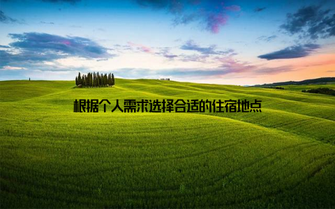 根据个人需求选择合适的住宿地点