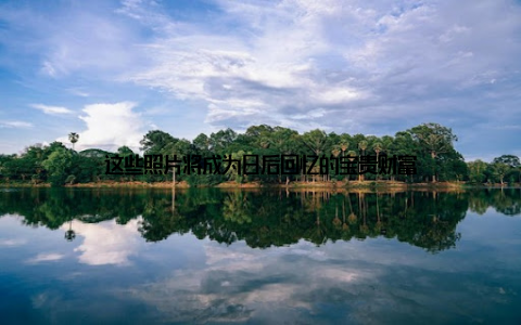 这些照片将成为日后回忆的宝贵财富