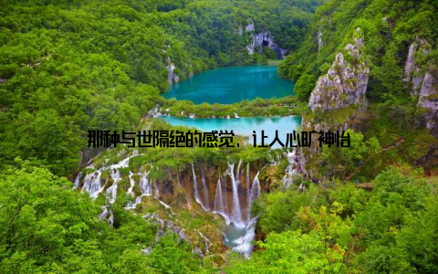 那种与世隔绝的感觉, 让人心旷神怡