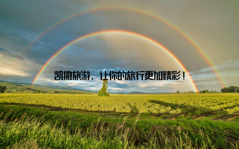 凯撒旅游, 让你的旅行更加精彩!