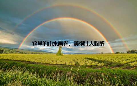 这里的山水画卷, 美得让人陶醉