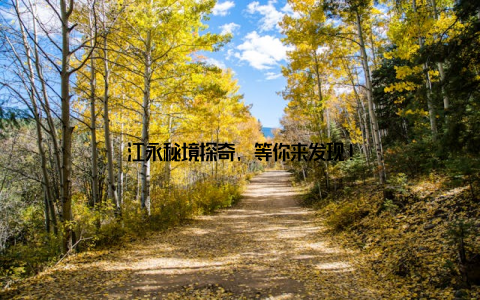 江永秘境探奇, 等你来发现!
