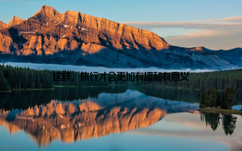 这样, 旅行才会更加有趣和有意义