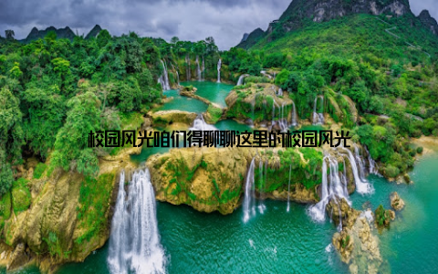 校园风光咱们得聊聊这里的校园风光