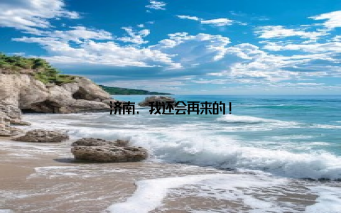 济南, 我还会再来的!
